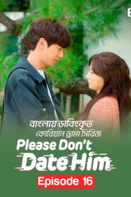 Please Don’t Date Him (2024) S01E16 Bengali Dubbed ORG Binge WEB-DL H264 AAC 1080p 720p ESub